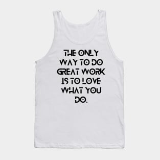 The only way to do great work is to love what you do. Tank Top